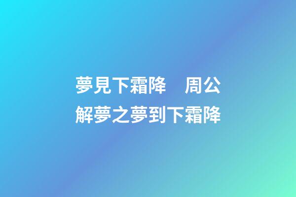 夢見下霜降　周公解夢之夢到下霜降